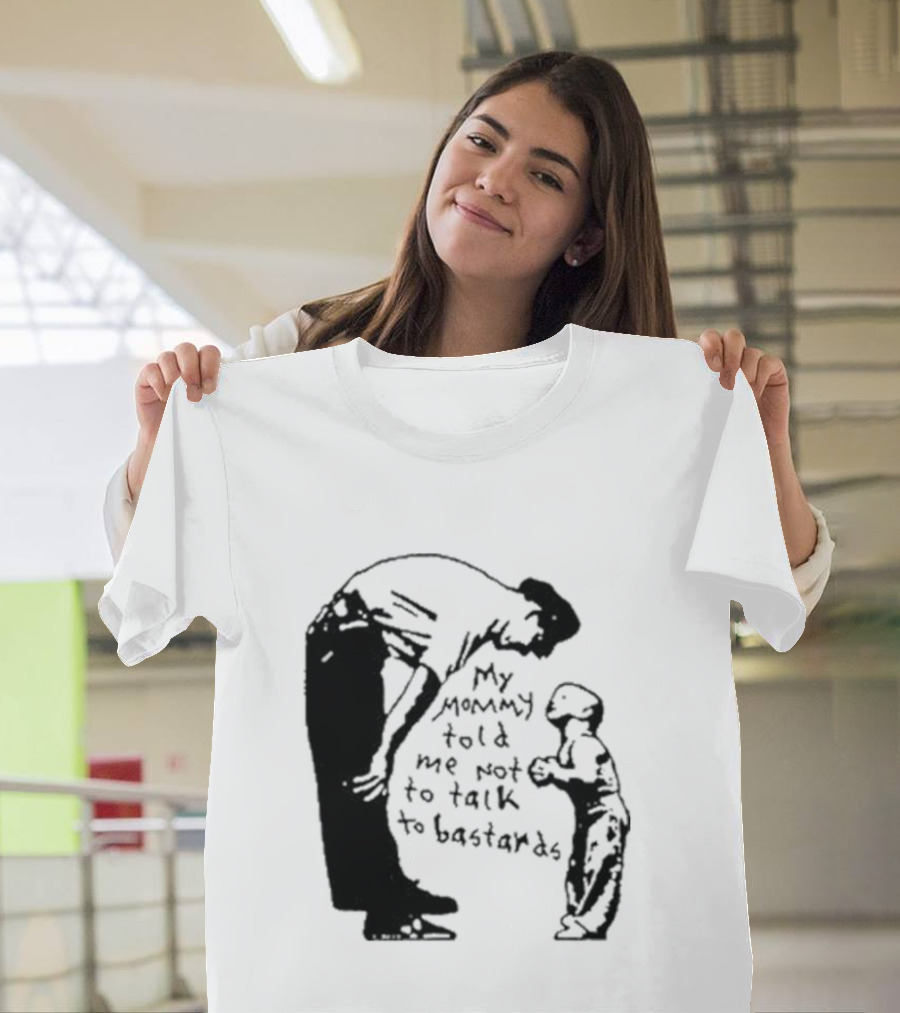 My Mommy Told Me Not To Talk To Bastards Kids And Adults Communicating T-Shirt