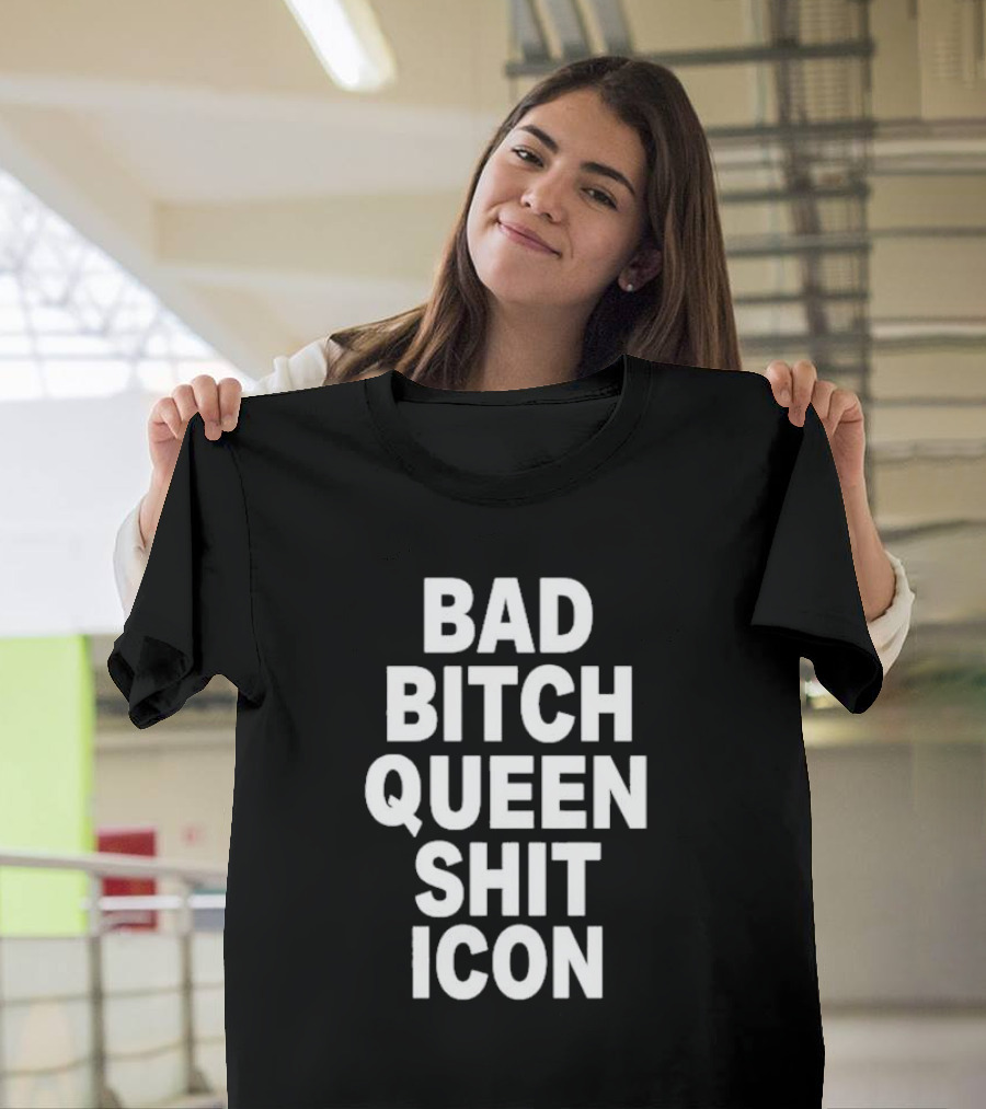 Bad Bitch Queen Shit T-Shirt