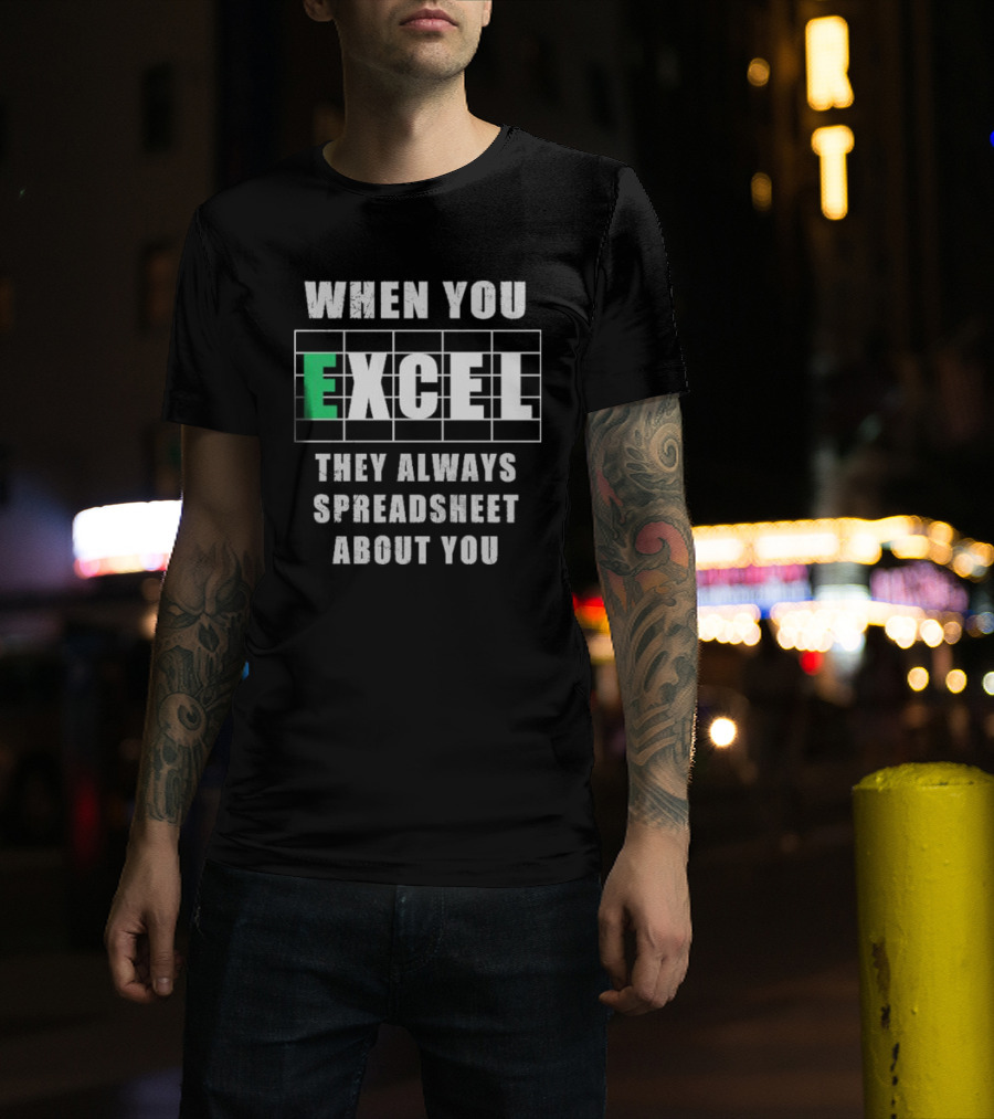 When You Excel They Always Spreadsheet About You T-Shirt