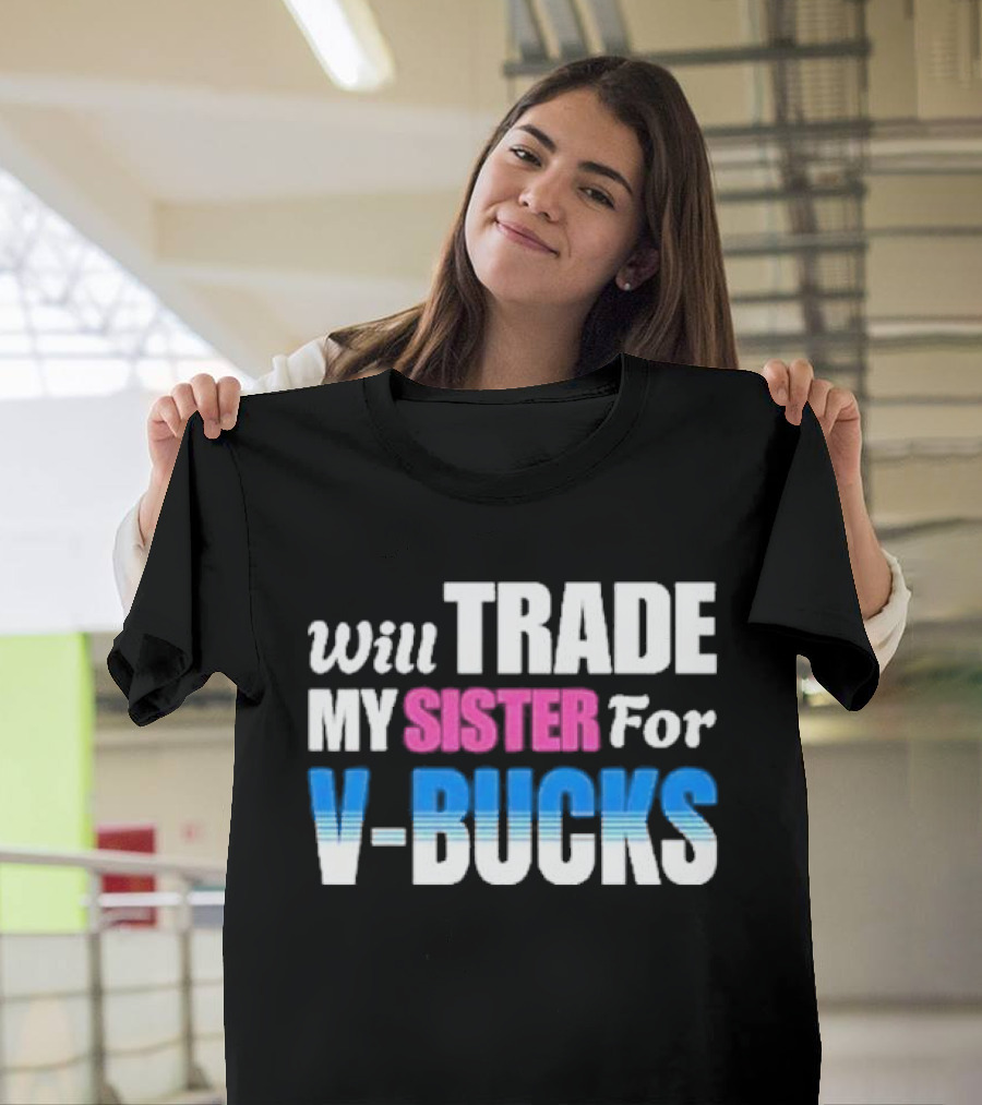 Will Trade My Sister For V-bucks T-Shirt
