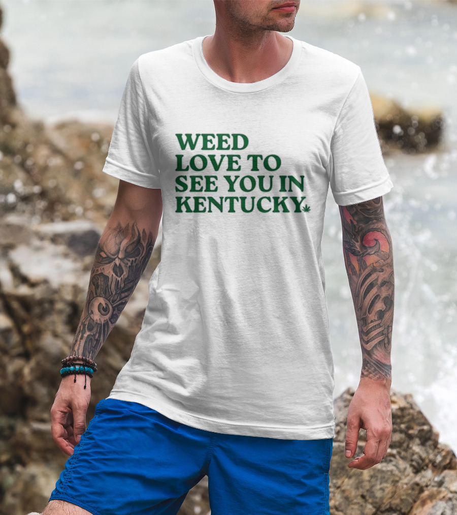 Weed Love To See You In Kentucky Leaf T-Shirt