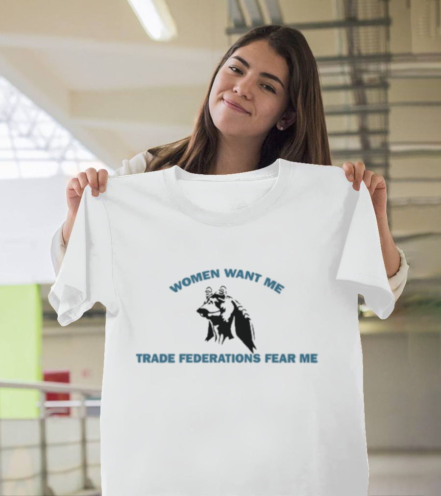 Women Want Me Trade Federations Fear Me Star Wars Jar Jar Binks T-Shirt