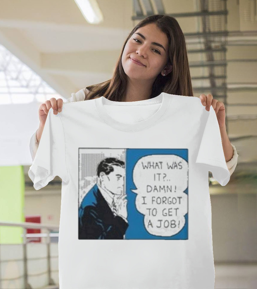 What Was It Damn I Forgot To Get A Job Roy Lichtenstein Comic T-Shirt