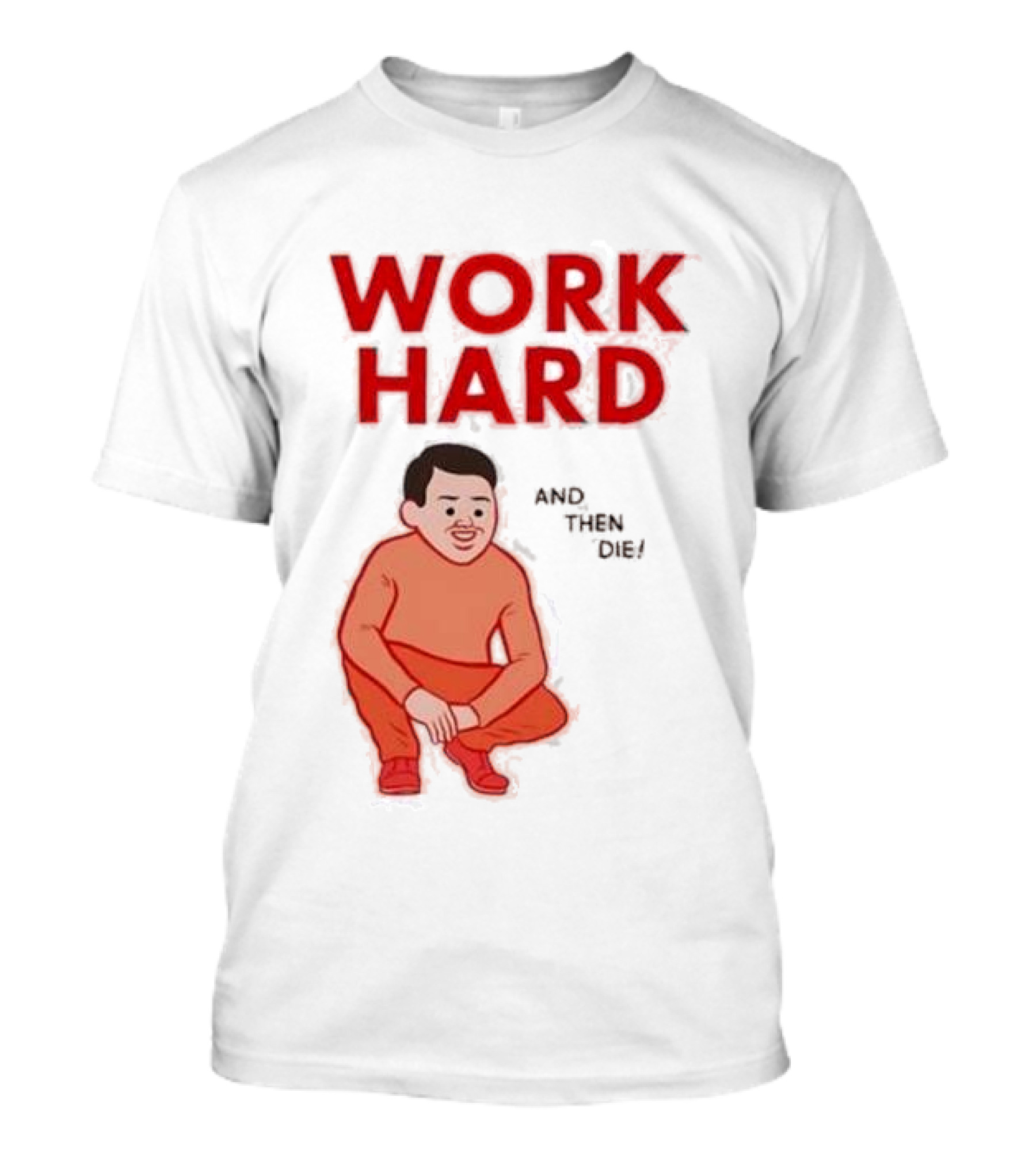 Work Hard And Then Die Red Text With Squatting Character T-Shirt