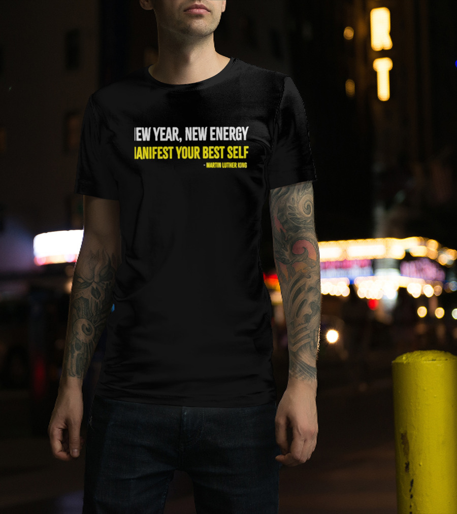Martin Luther King New Year New Energy Manifest Your Best Self T-Shirt