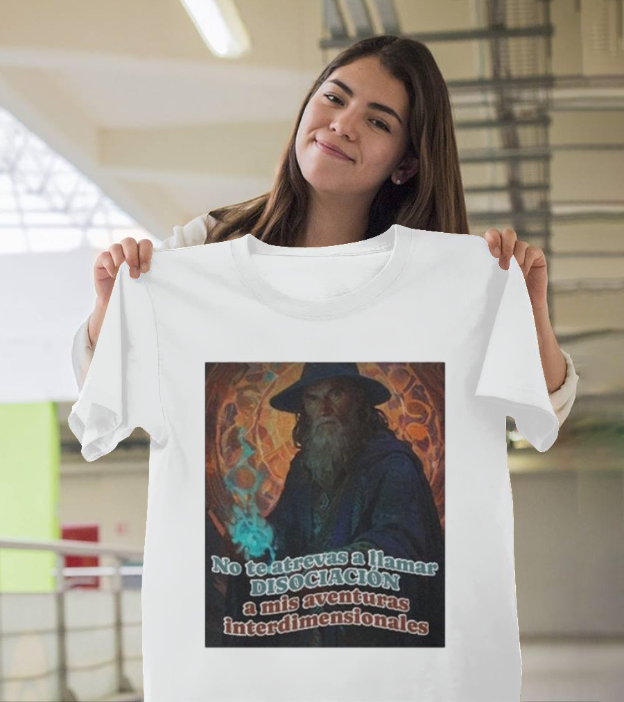 No te atrevas a llamar disociacion a mis aventuras interdimensionales Mago Aventura T-Shirt