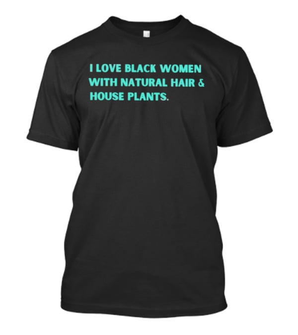 I Love Black Women With Natural Hair And House Plants T-Shirt