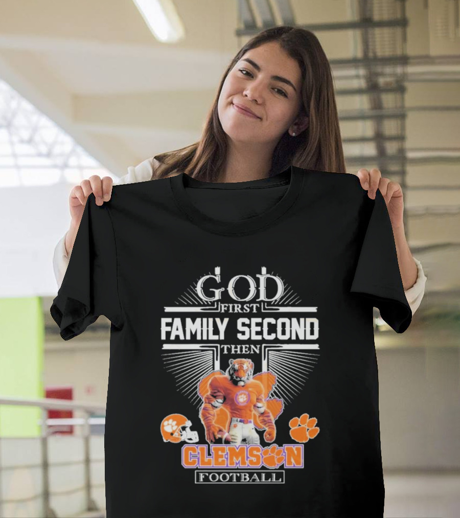 Clemson Football God First Family Second Then Clemson Tigers Football Fan Gear T-Shirt