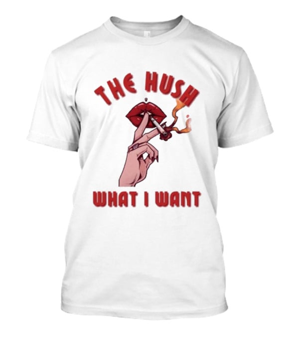 The Hush Lips Smoking What I Want T-Shirt