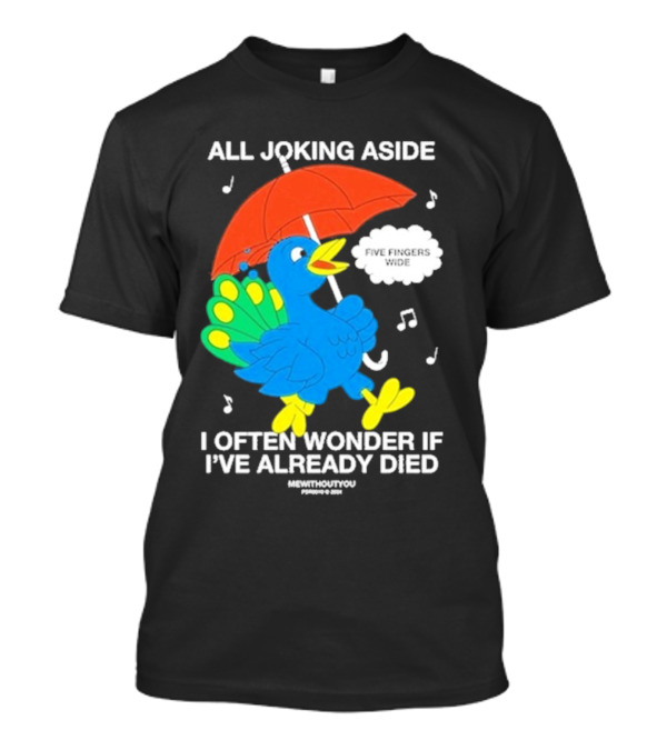 All Joking Aside I Often Wonder If I’ve Already Died Five Fingers Wide Blue Bird Red Umbrella Music Notes T-Shirt