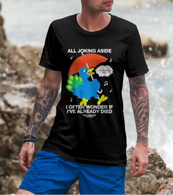 All Joking Aside I Often Wonder If I’ve Already Died Five Fingers Wide Blue Bird Red Umbrella Music Notes T-Shirt