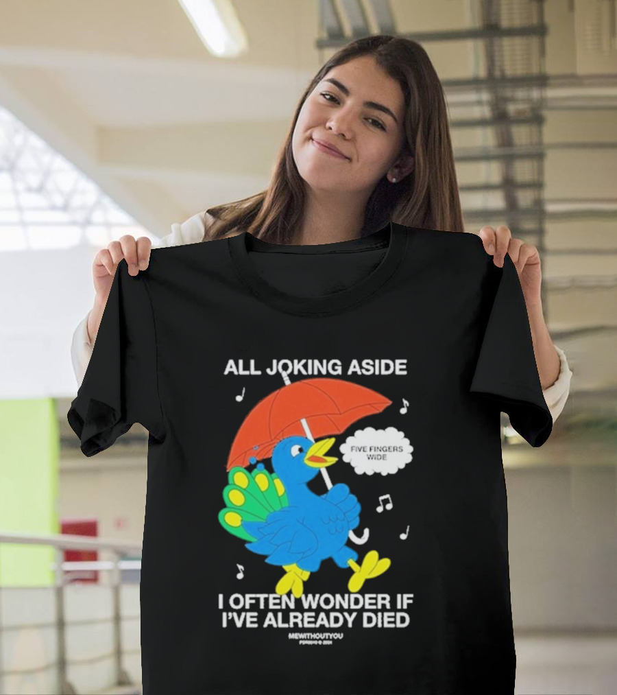 All Joking Aside I Often Wonder If I’ve Already Died Five Fingers Wide Blue Bird Red Umbrella Music Notes T-Shirt