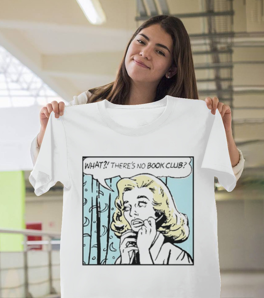 What? There's No Book Club? T-Shirt