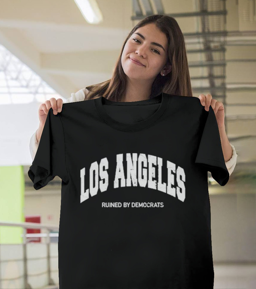 Los Angeles Ruined By Demccrats T-Shirt