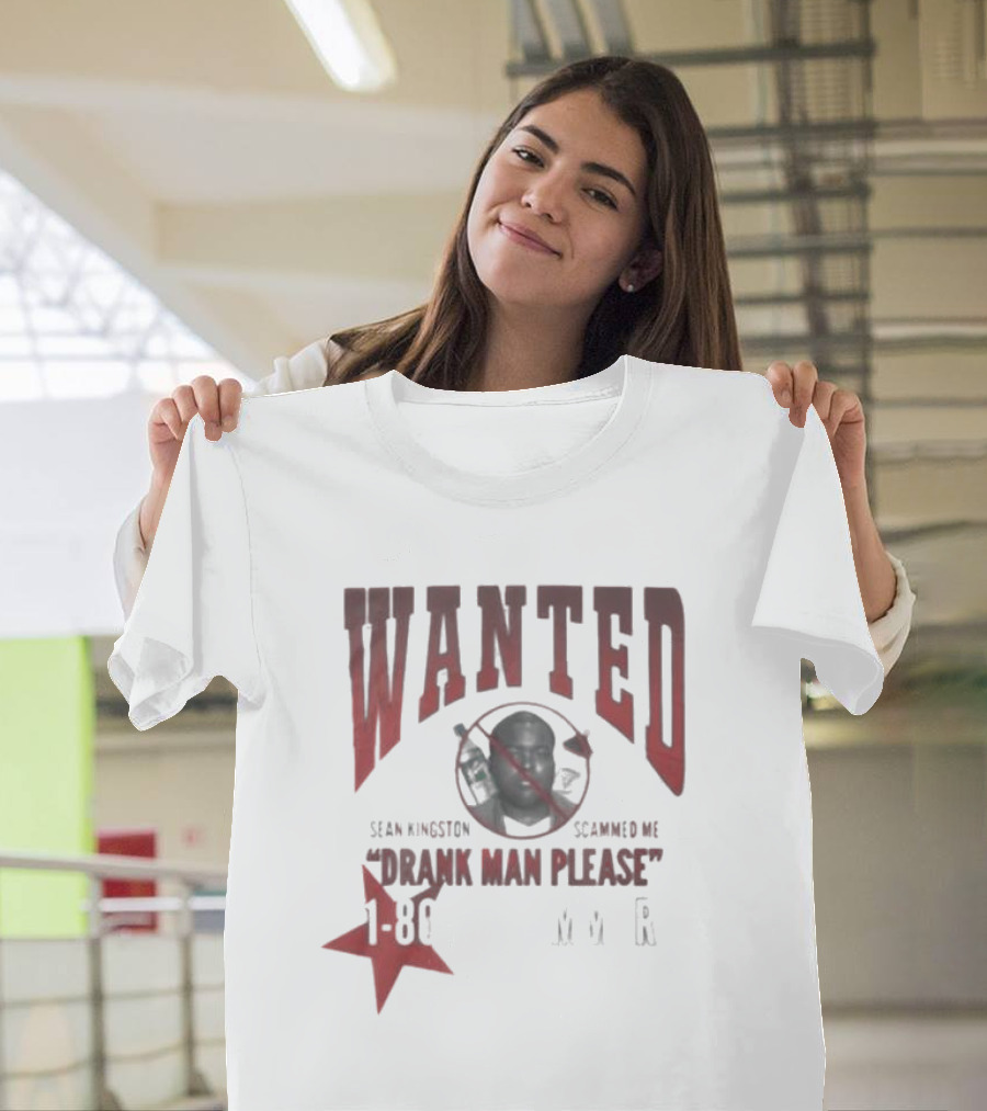 Wanted Sean Kingston Scammed Me Drank Man Please 1 800 MVR T-Shirt