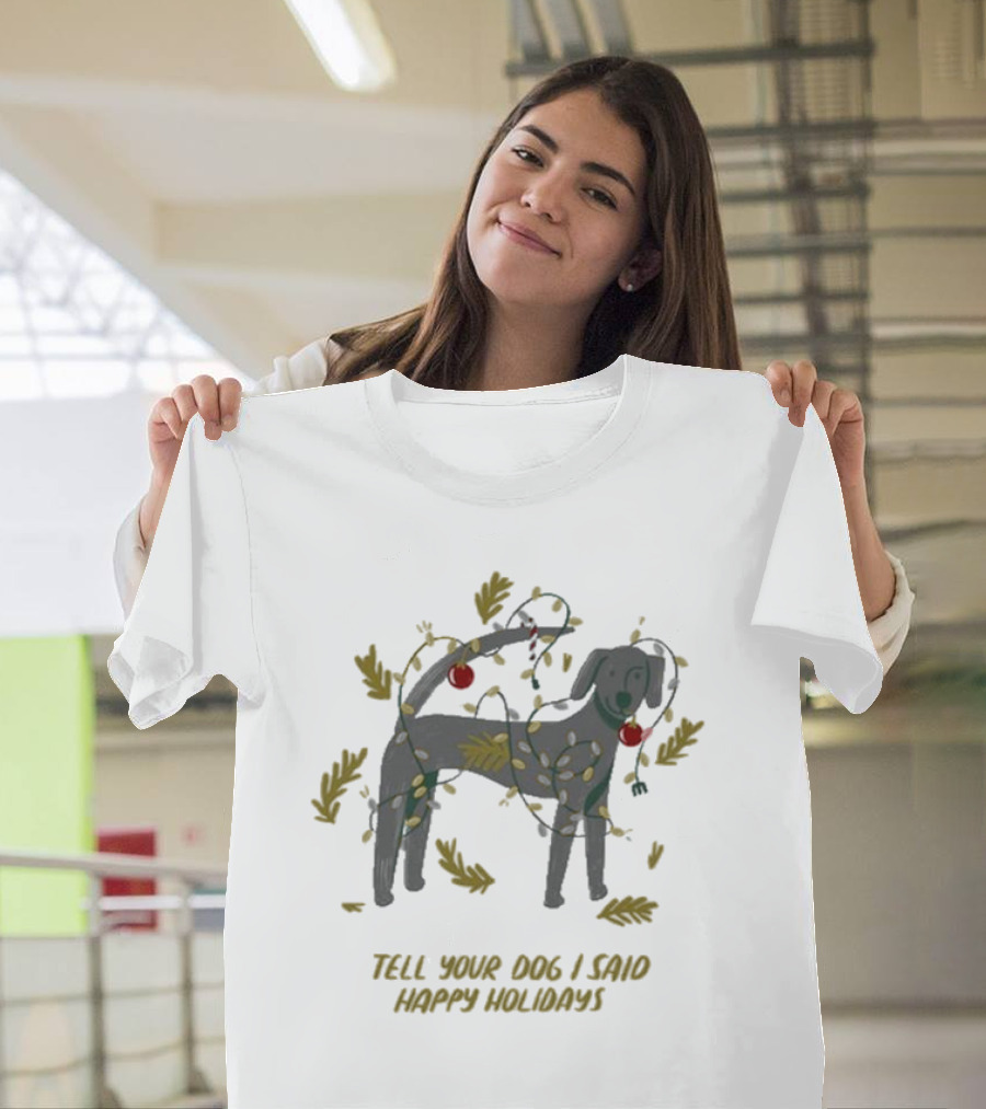 Tell Your Dog I Said Happy Holidays Christmas Lights And Ornaments Dog T-Shirt