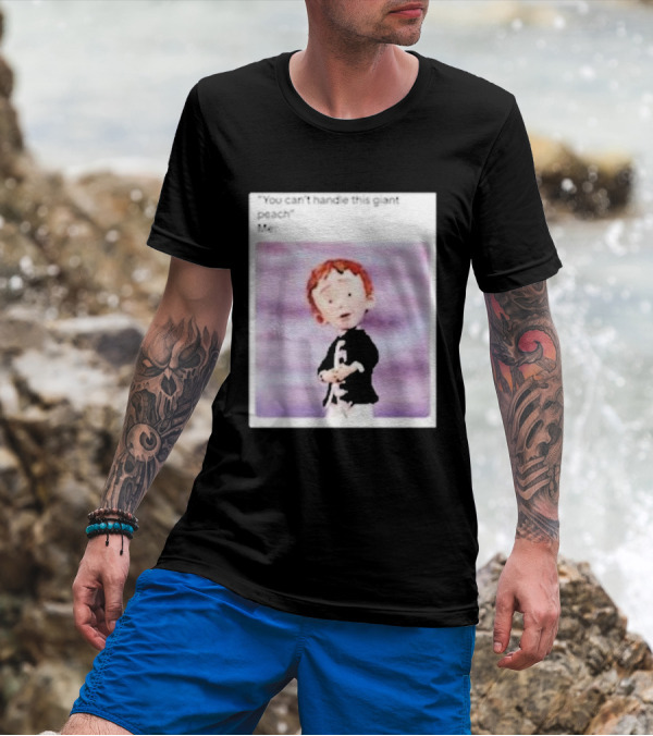 You Can’t Handle This Giant Peach Meme Me James And The Giant Peach T-Shirt