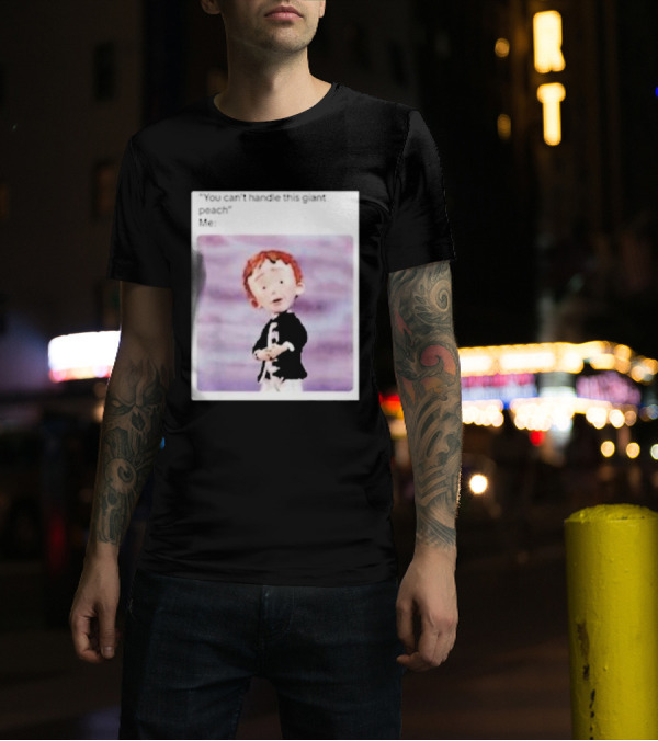 You Can’t Handle This Giant Peach Meme Me James And The Giant Peach T-Shirt
