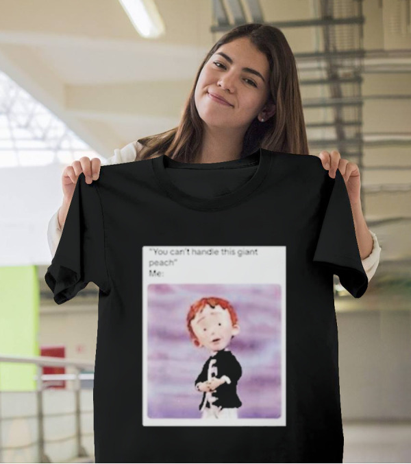 You Can’t Handle This Giant Peach Meme Me James And The Giant Peach T-Shirt