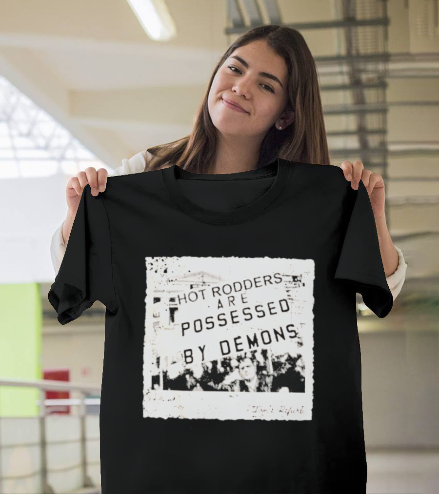 Hot Rodders Are Possessed by Demons Tom’s Refurb T-Shirt
