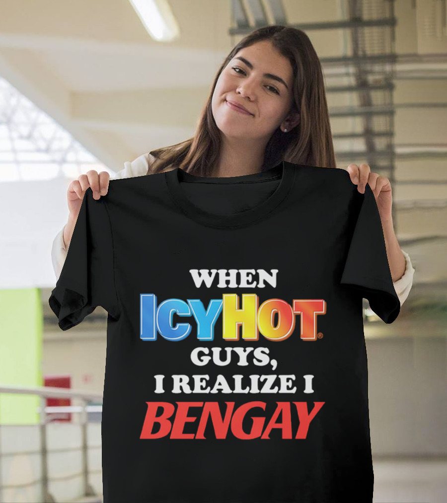 When Icy Hot Guys I Realize I Bengay T-Shirt