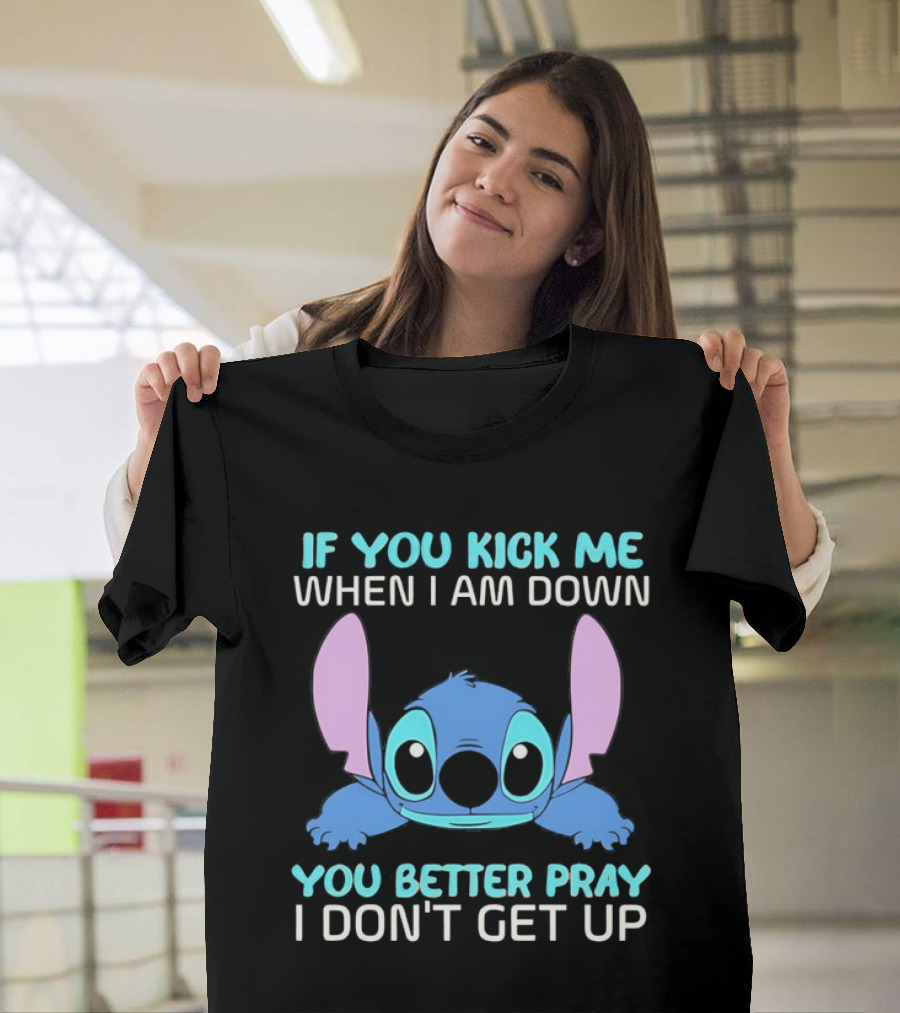 Stitch If You Kick Me When I Am Down You Better Pray I Don’t Get Up T-Shirt