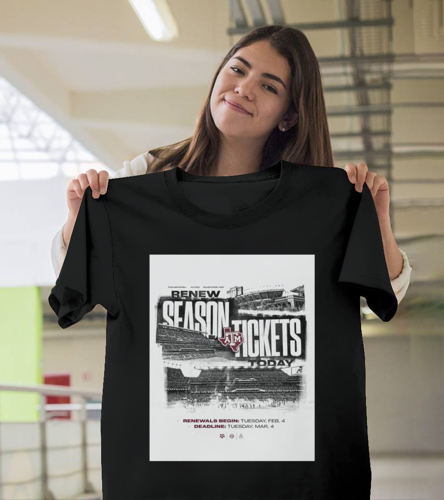 Texas A&M Football Renew Season Tickets Today Kyle Field Renewals Begin TuesdayFeb 4 Deadline TuesdayMar 4 T-Shirt