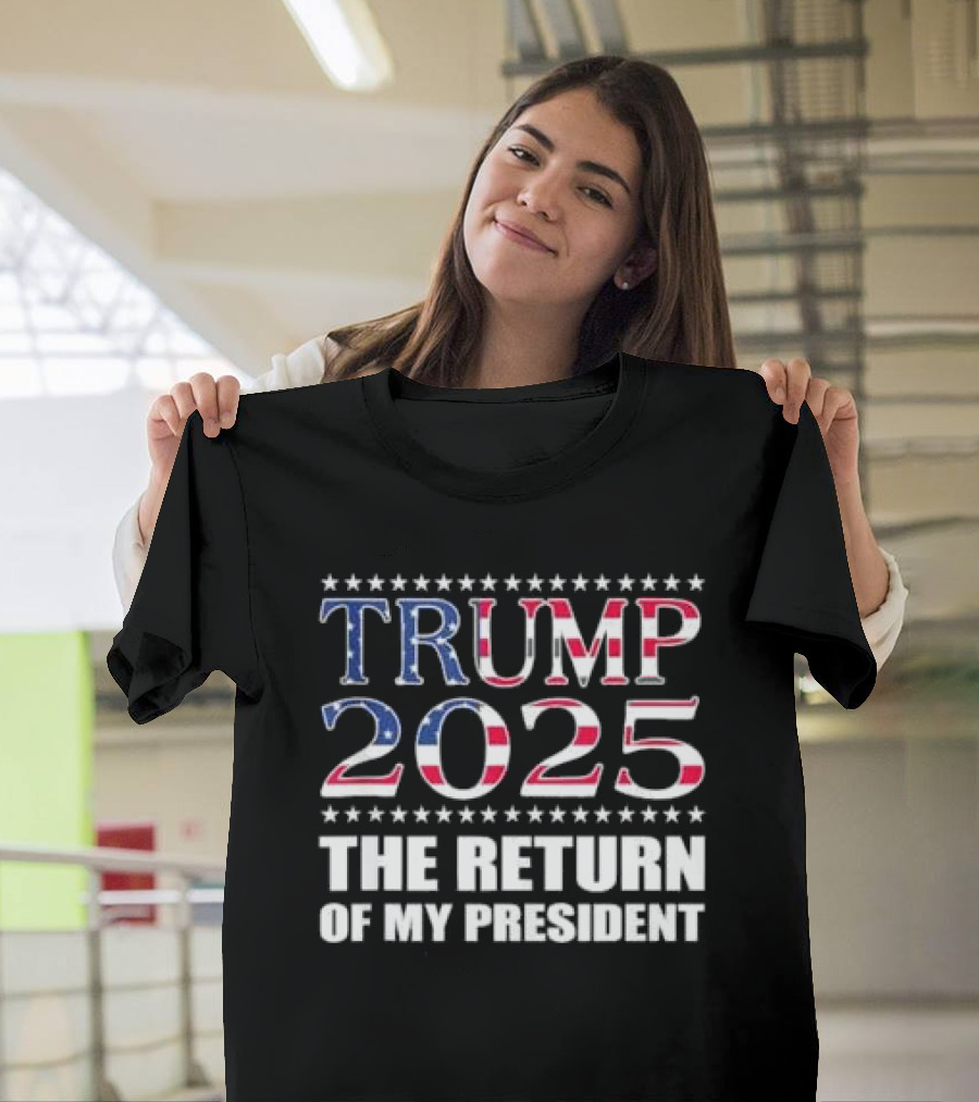 TRUMP 2025 The Return of My President T-Shirt