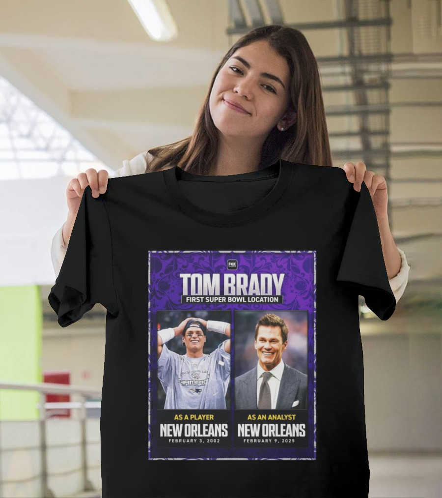 Tom Brady First Super Bowl Location New Orleans as Player February 3 2002 as Analyst February 9 2025 T-Shirt