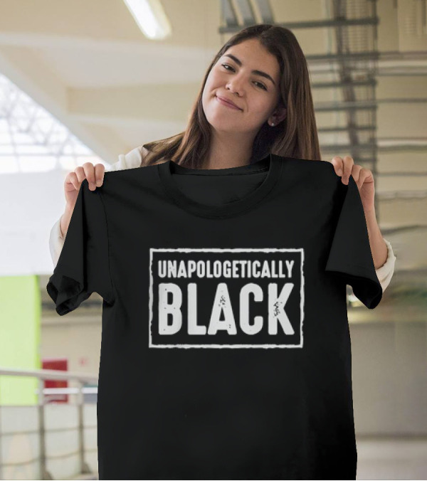 Unapologetically Black Message In Bold White Text T-Shirt