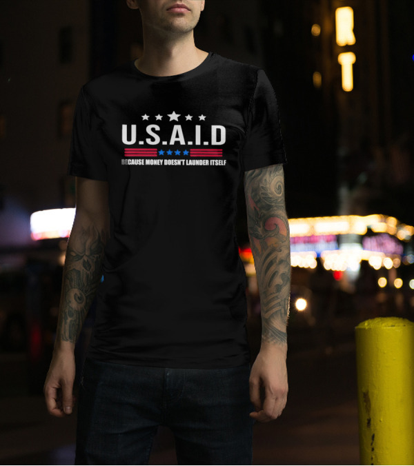 U.S.A.I.D Because Money Doesn't Launder Itself Stars And Stripes T-Shirt