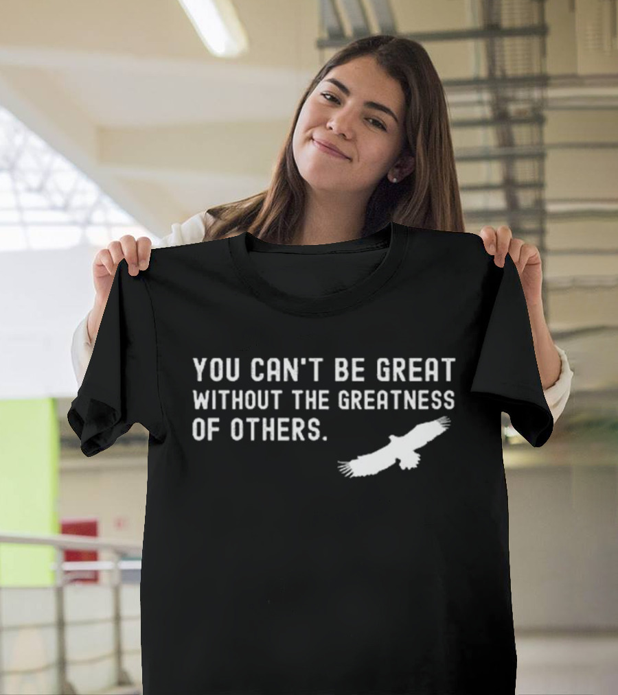 You Can’t Be Great Without The Greatness Of Others White Eagle Silhouette T-Shirt