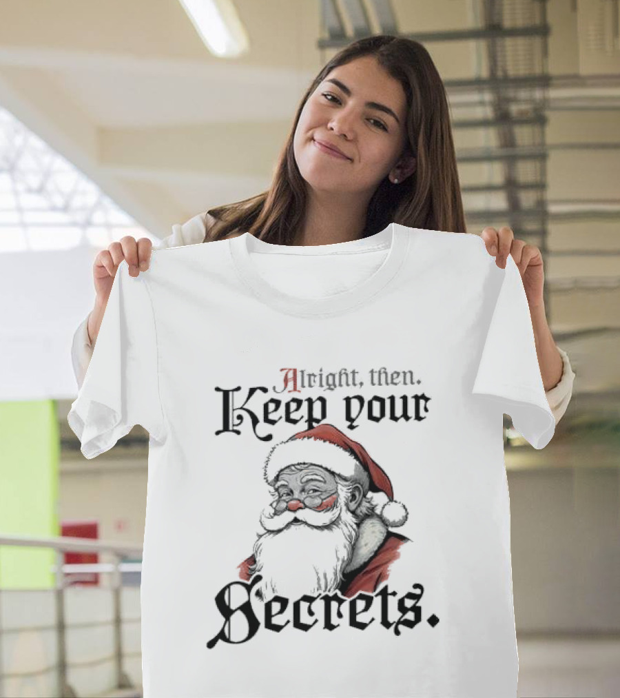 Alright Then Keep Your Secrets Funny Santa Christmas T-Shirt