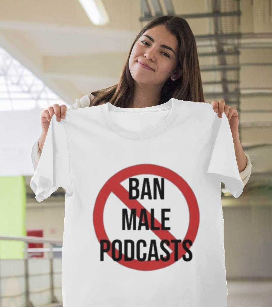 Ban Male Podcasts T-Shirt
