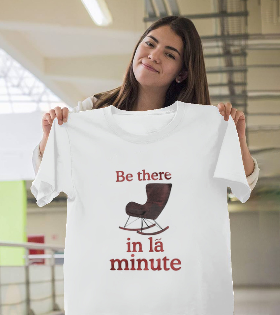 Be There In La Minute Armchair Rocker T-Shirt