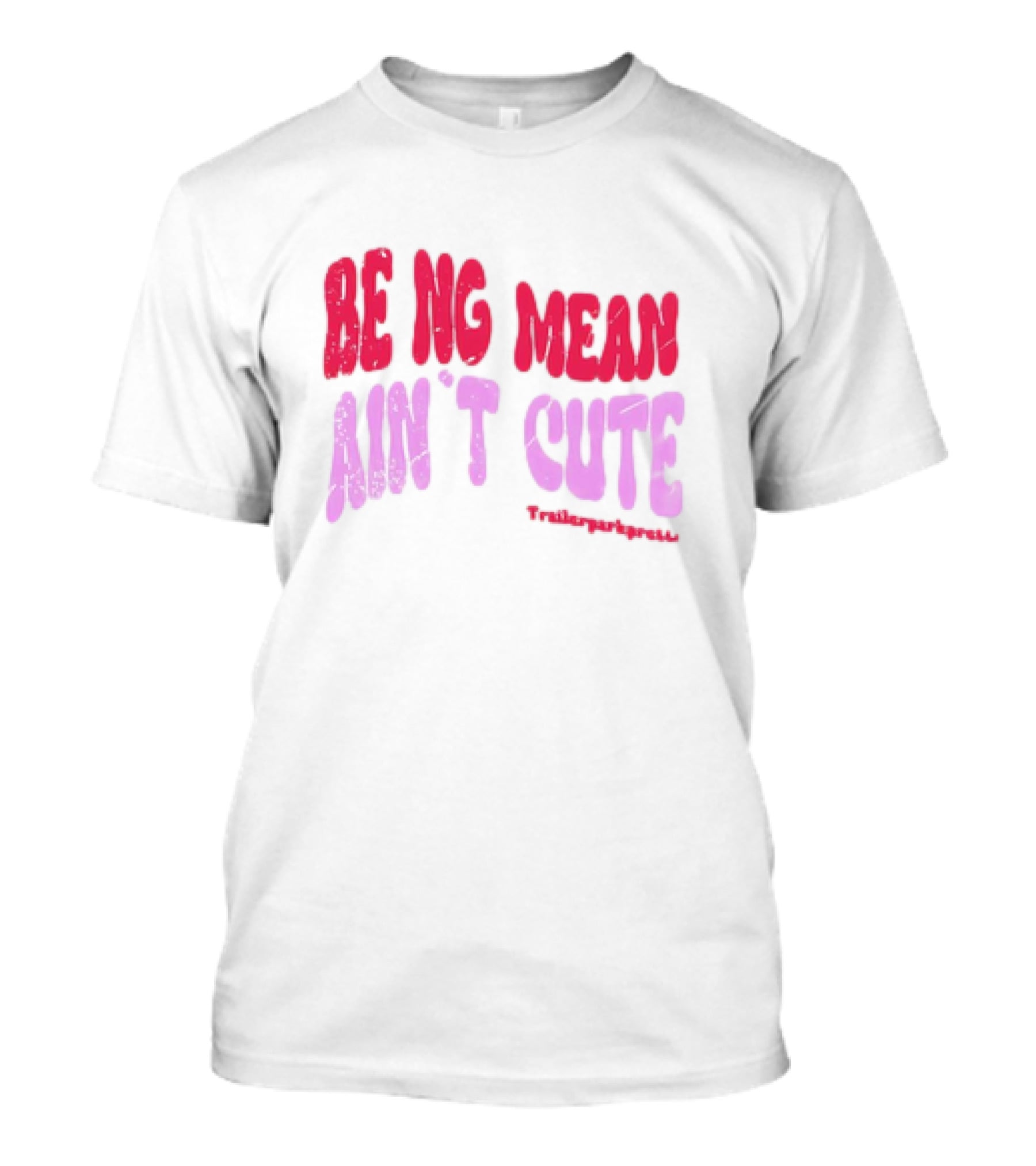 BEING MEAN AIN'T CUTE Fun Happy And Positive T-Shirt