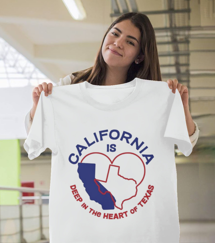 California is Deep IN the Heart of Texas T-Shirt