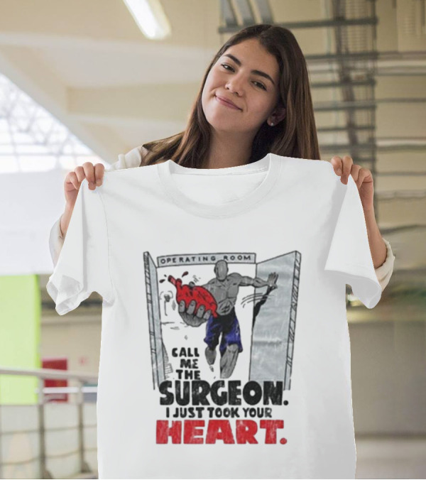 Operating Room Call Me The Surgeon I Just Took Your Heart T-Shirt