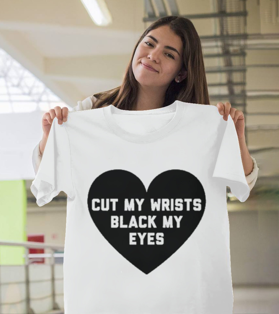 Cut my wrists black my eyes T-Shirt