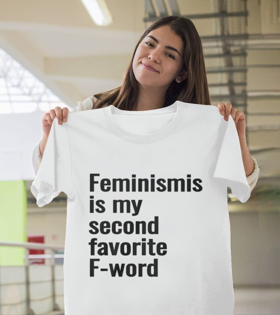 Feminism Is My Second Favorite F-word T-Shirt