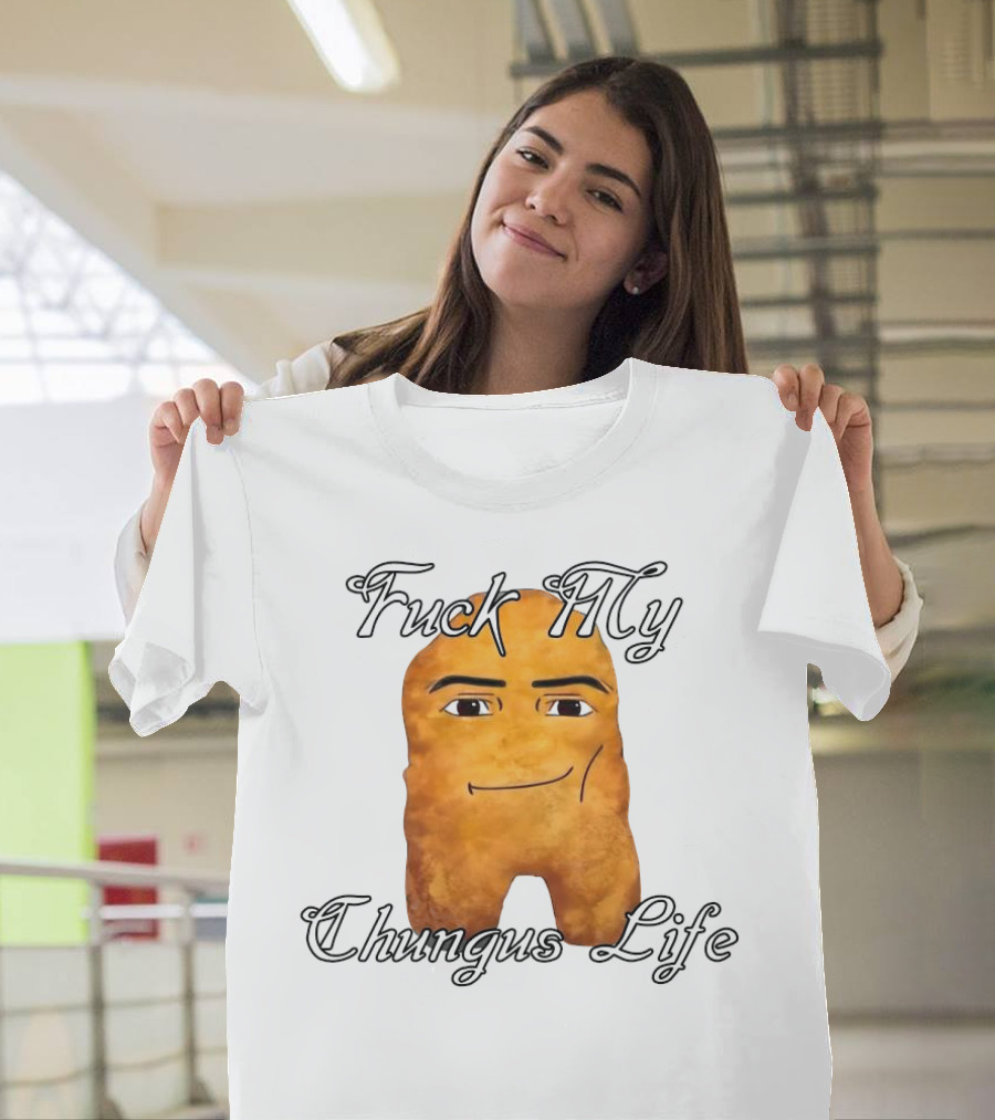 Fuck My Chungus Life Nettspend Nugget T-Shirt