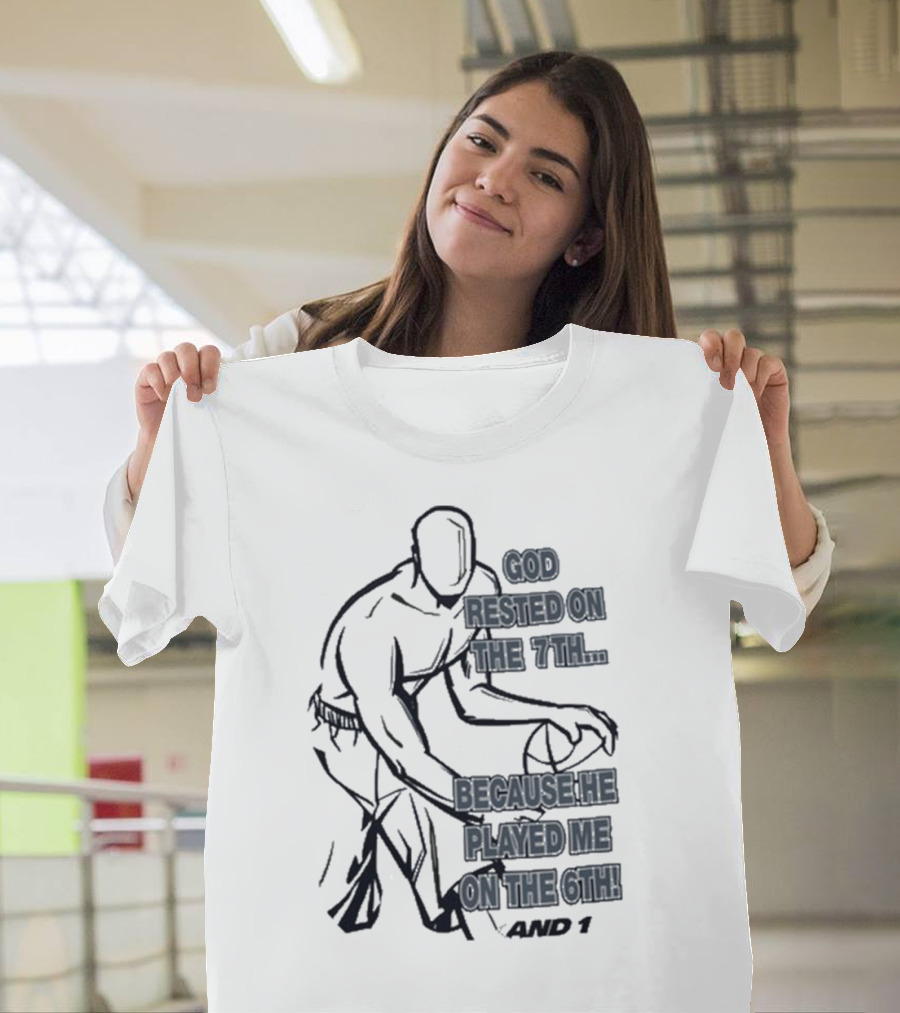 God Rested On The 7Th Because He Played Me On The 6Th And 1 Basketball Motif T-Shirt