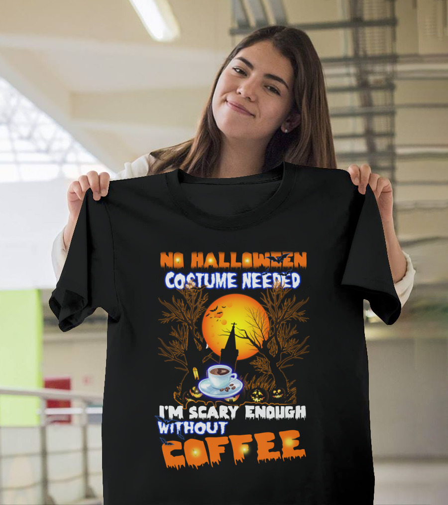 No Halloween Costume Needed I'm Scary Enough Without Coffee Iconic Spooky Coffee Cup And Haunted Scene T-Shirt
