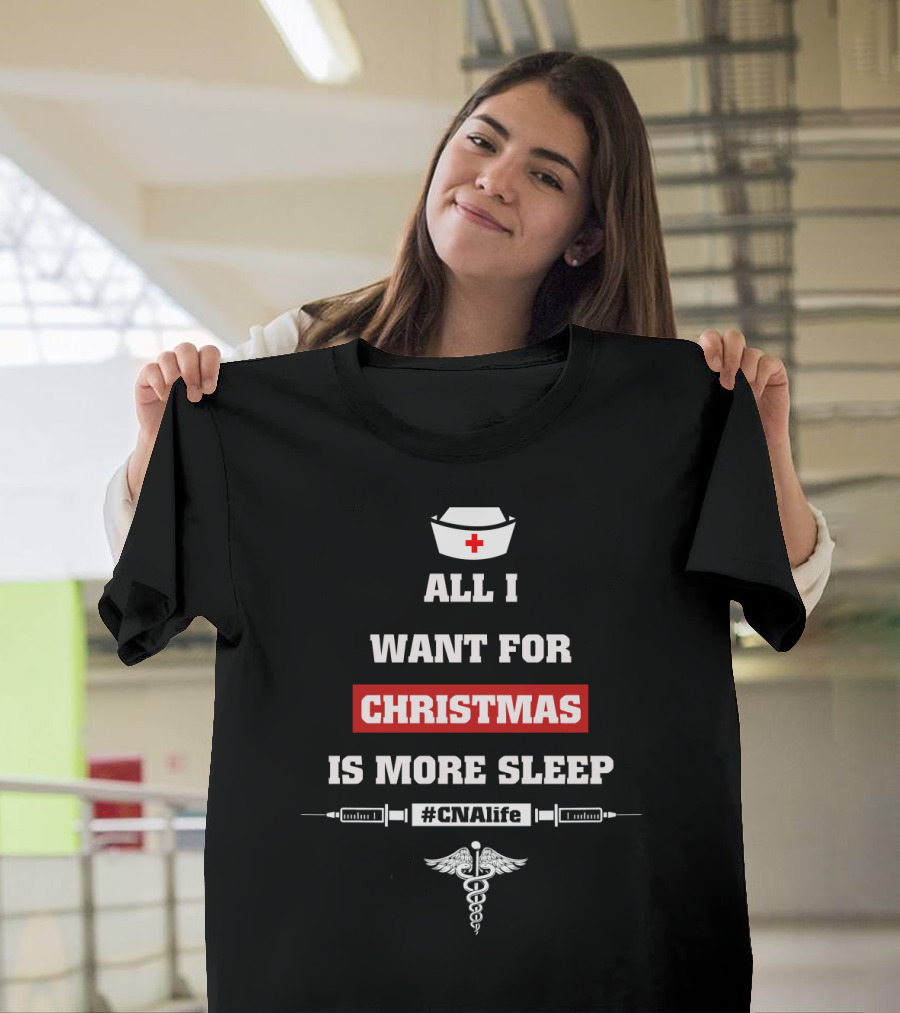 All I Want For Christmas Is More Sleep Nurse Themed #CNAlife Care T-Shirt