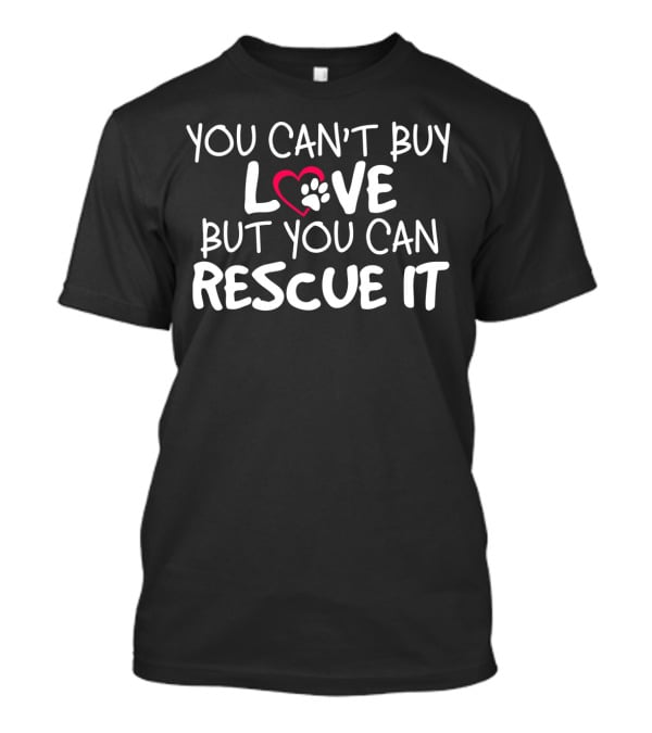 You Can't Buy Love But You Can Rescue It Paw Heart T-Shirt