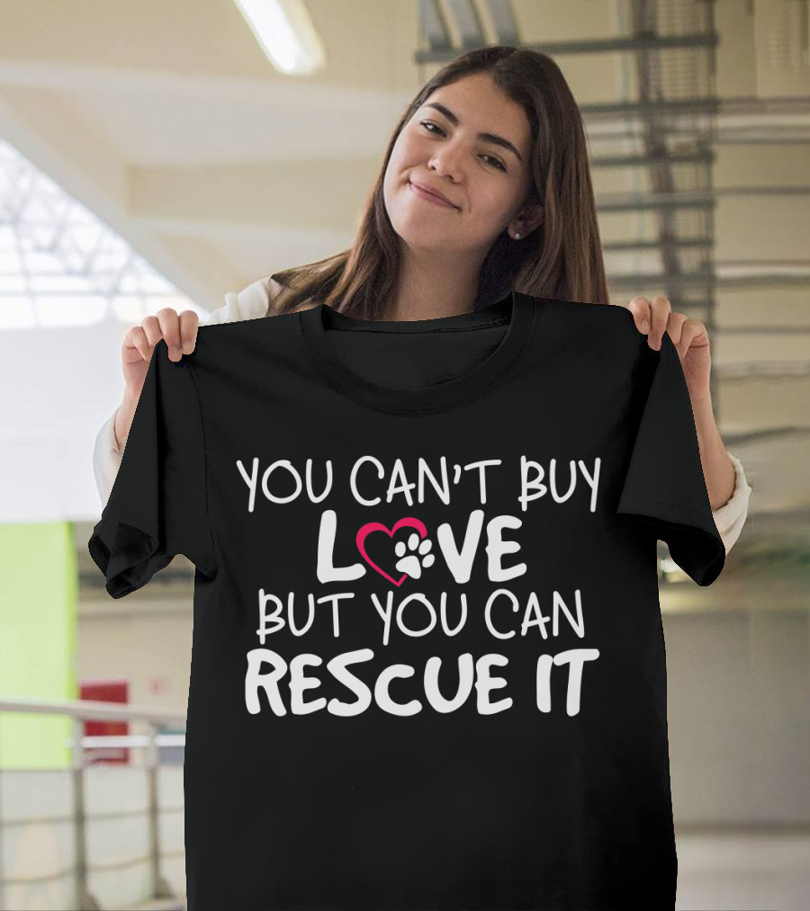 You Can't Buy Love But You Can Rescue It Paw Heart T-Shirt