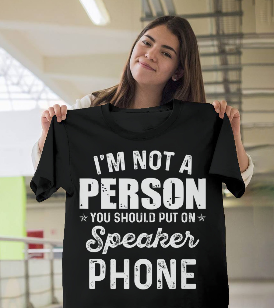 I'm Not a Person You Should Put on Speaker Phone T-Shirt