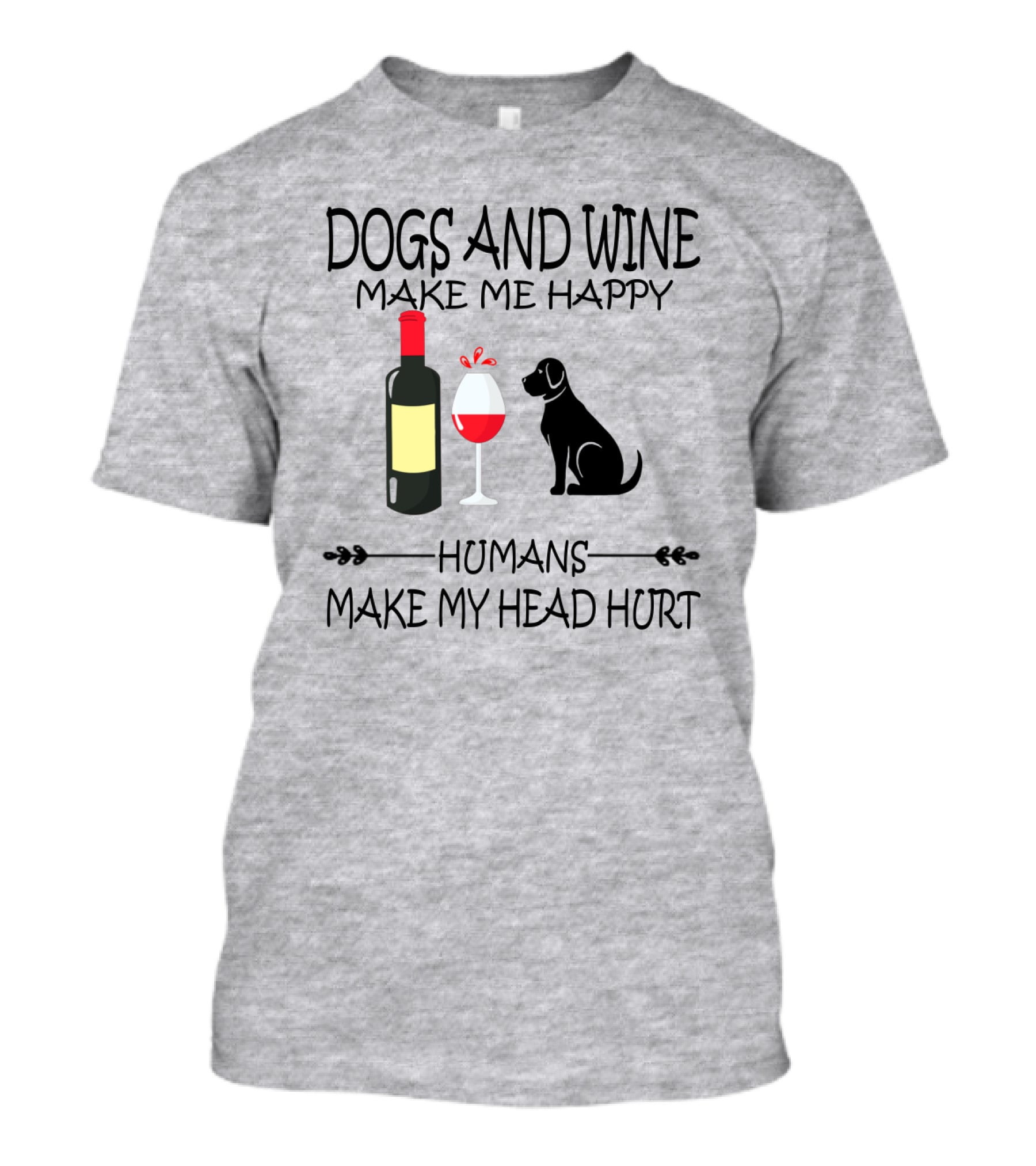 Dogs And Wine Make Me Happy Humans Make My Head Hurt Funny Quote With Wine Bottle Glass And Dog T-Shirt