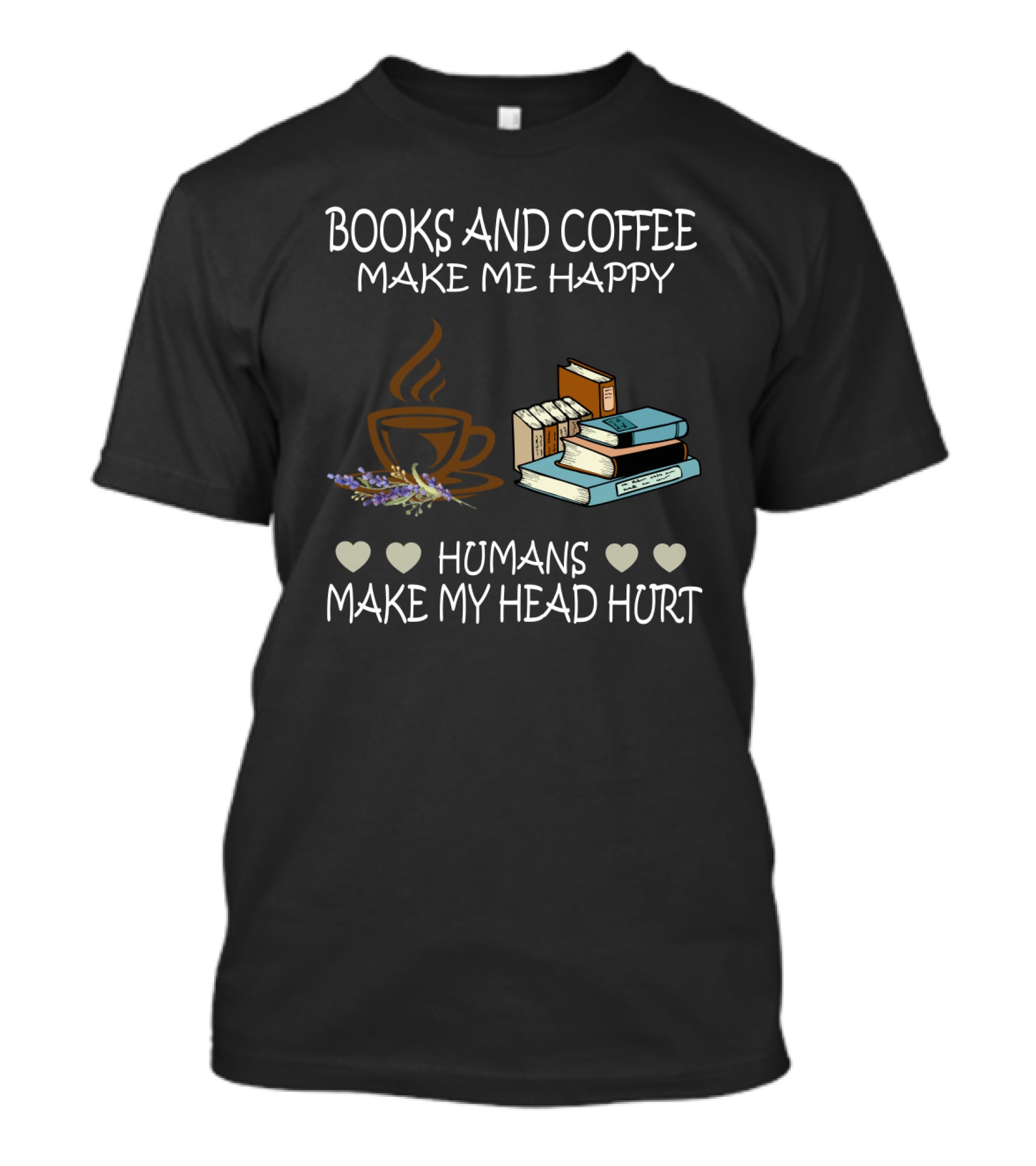 Books And Coffee Make Me Happy Humans Make My Head Hurt T-Shirt