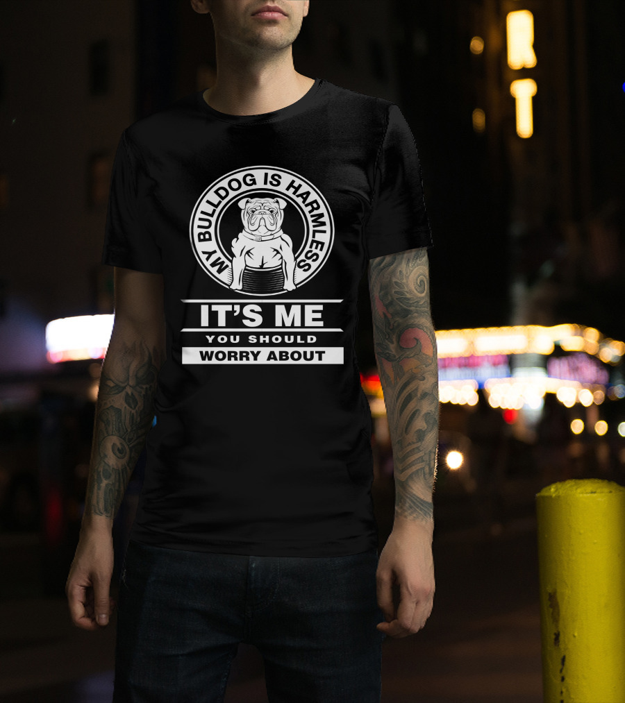 Funny Bulldog Mom Life: My Bulldog Is Harmless It's Me You Should Worry About T-Shirt